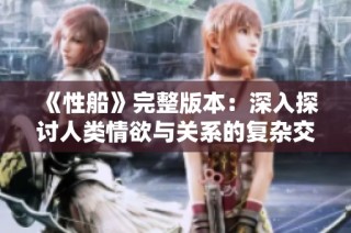 《性船》完整版本：深入探讨人类情欲与关系的复杂交织