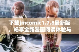 下载jmcomic1.7.8最新版，畅享全新漫画阅读体验与精彩内容！