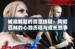 被迫解题的苦涩旅程：阿司匹林的心路历程与成长故事