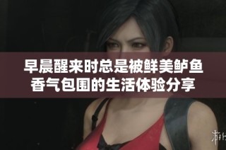 早晨醒来时总是被鲜美鲈鱼香气包围的生活体验分享