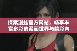 探索漫蛙官方网站，畅享丰富多彩的漫画世界与精彩内容