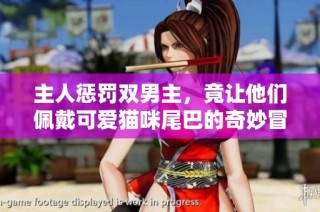 主人惩罚双男主，竟让他们佩戴可爱猫咪尾巴的奇妙冒险
