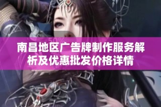 南昌地区广告牌制作服务解析及优惠批发价格详情