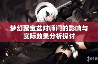 梦幻聚宝盆对师门的影响与实际效果分析探讨