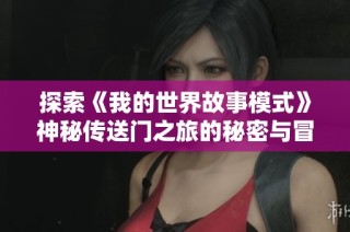 探索《我的世界故事模式》神秘传送门之旅的秘密与冒险第一章