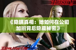 《隐瞒真相：她如何在公司加班背后隐藏秘密》