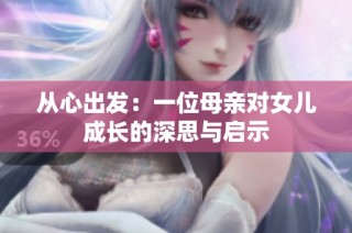 从心出发：一位母亲对女儿成长的深思与启示