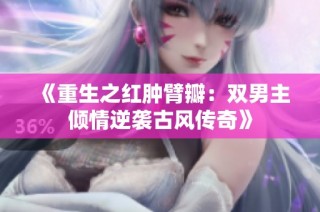 《重生之红肿臂瓣：双男主倾情逆袭古风传奇》