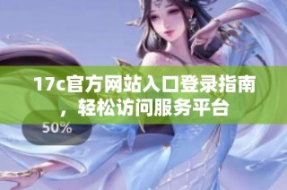 17c官方网站入口登录指南，轻松访问服务平台
