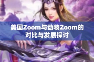 美国Zoom与动物Zoom的对比与发展探讨