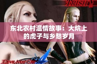 东北农村温情故事：大炕上的虎子与乡愁岁月