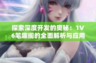 探索深度开发的奥秘：1V6笔趣阁的全面解析与应用