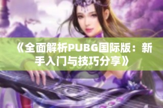 《全面解析PUBG国际版：新手入门与技巧分享》