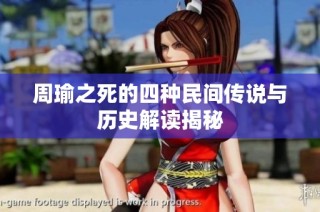 周瑜之死的四种民间传说与历史解读揭秘