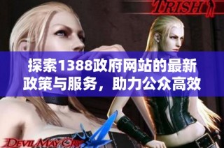 探索1388政府网站的最新政策与服务，助力公众高效获取信息与支持