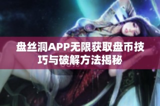 盘丝洞APP无限获取盘币技巧与破解方法揭秘