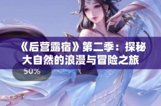 《后营露宿》第二季：探秘大自然的浪漫与冒险之旅