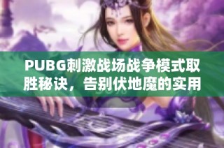 PUBG刺激战场战争模式取胜秘诀，告别伏地魔的实用技巧解析