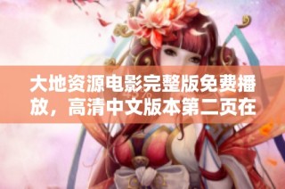 大地资源电影完整版免费播放，高清中文版本第二页在线看无费用