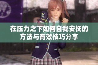 在压力之下如何自我安抚的方法与有效技巧分享