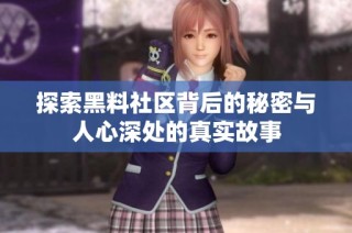 探索黑料社区背后的秘密与人心深处的真实故事