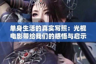 单身生活的真实写照：光棍电影带给我们的感悟与启示