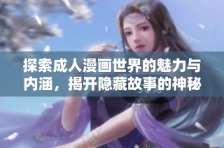 探索成人漫画世界的魅力与内涵，揭开隐藏故事的神秘面纱