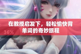 在教授启发下，轻松愉快背单词的奇妙旅程