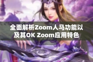 全面解析Zoom人马功能以及其OK Zoom应用特色