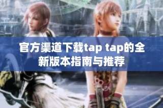 官方渠道下载tap tap的全新版本指南与推荐