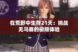 在荒野中生存21天：挑战无马赛的极限体验