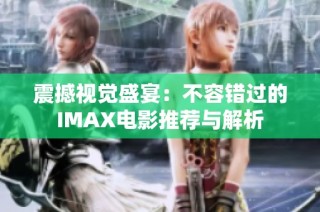 震撼视觉盛宴：不容错过的IMAX电影推荐与解析