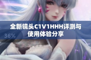 全新镜头C1V1HHH评测与使用体验分享