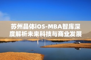苏州晶体iOS-MBA智库深度解析未来科技与商业发展趋势