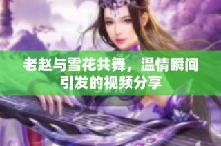老赵与雪花共舞，温情瞬间引发的视频分享