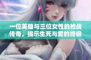 一位英雄与三位女性的枪战传奇，揭示生死与爱的终极对决