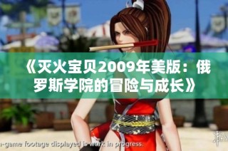 《灭火宝贝2009年美版：俄罗斯学院的冒险与成长》