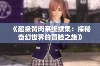 《超级胬肉系统续集：探秘奇幻世界的冒险之旅》