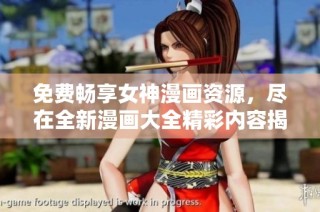 免费畅享女神漫画资源，尽在全新漫画大全精彩内容揭秘！