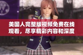 美国人完整版视频免费在线观看，尽享精彩内容和深度分析