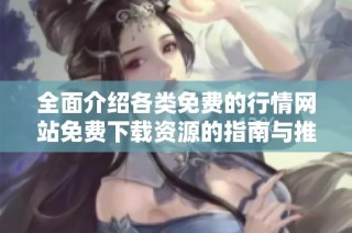 全面介绍各类免费的行情网站免费下载资源的指南与推荐
