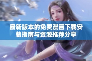 最新版本的免费漫画下载安装指南与资源推荐分享