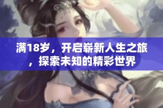 满18岁，开启崭新人生之旅，探索未知的精彩世界
