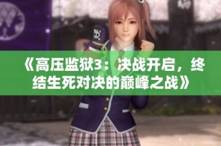 《高压监狱3：决战开启，终结生死对决的巅峰之战》