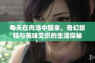 每天在肉汤中醒来，奇幻旅程与美味交织的生活探秘