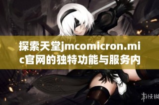 探索天堂jmcomicron.mic官网的独特功能与服务内容解析