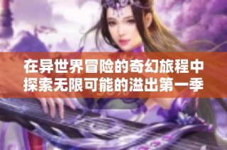 在异世界冒险的奇幻旅程中探索无限可能的溢出第一季