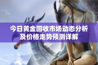 今日黄金回收市场动态分析及价格走势预测详解