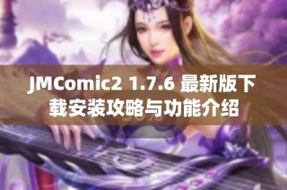 JMComic2 1.7.6 最新版下载安装攻略与功能介绍