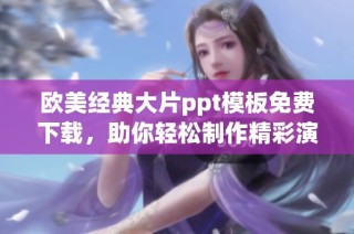 欧美经典大片ppt模板免费下载，助你轻松制作精彩演示文稿